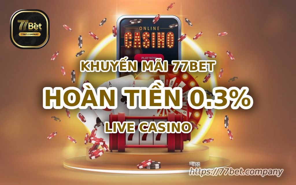 hoan tien 0 cham 3 phan tram khi choi live casino 77bet
