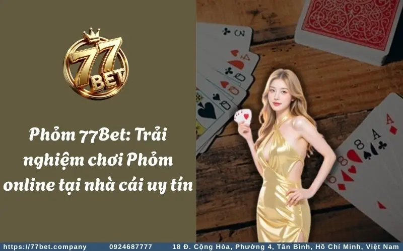 phom 77bet trai nghiem choi phom online tai nha cai uy tin