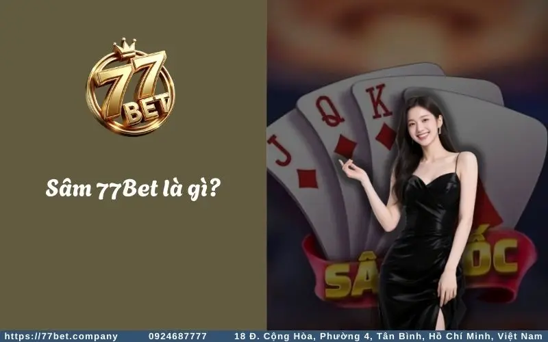 Sâm 77Bet là gì? Tổng quan về tựa game bài sâm tại 77Bet