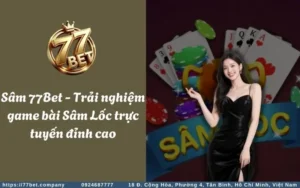 sam 77bet trai nghiem game bai sam loc truc tuyen dinh cao