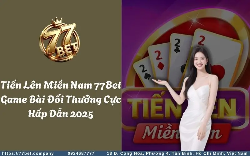 tien len mien nam 77bet game bai doi thuong cuc hap dan 2025