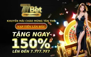 Homepage 77Bet 45 77 Bet khuyến mãi chào mừng tân thủ - Nạp tiền lần đầu tặng 150%