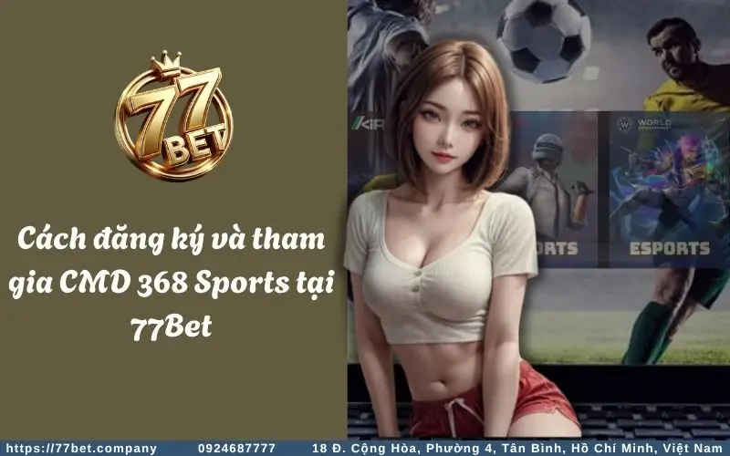 CMD 368 Sports - Sảnh cược thể thao đẳng cấp quốc tế 3 Huong dan tham gia CMD 368 Sports 77Bet