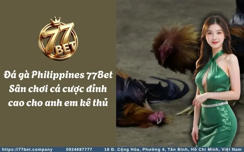 da ga philippines 77bet san choi ca cuoc dinh cao cho anh em ke thu