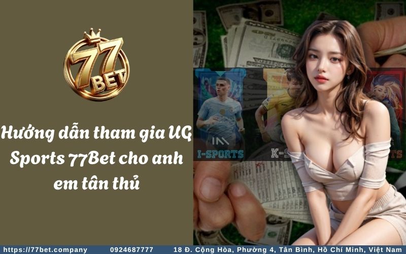 huong dan tham gia ug sports 77bet cho anh em tan thu