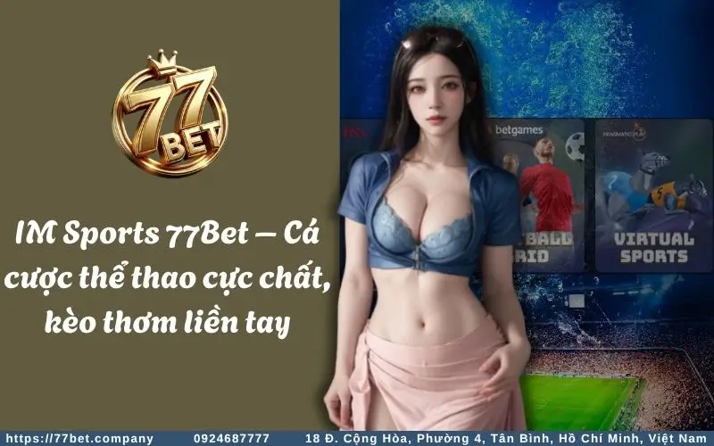 im sports 77bet ca cuoc the thao cuc chat keo thom lien tay