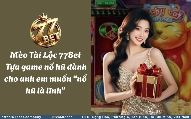 meo tai loc 77bet tua game no hu danh cho anh em muon no hu la linh